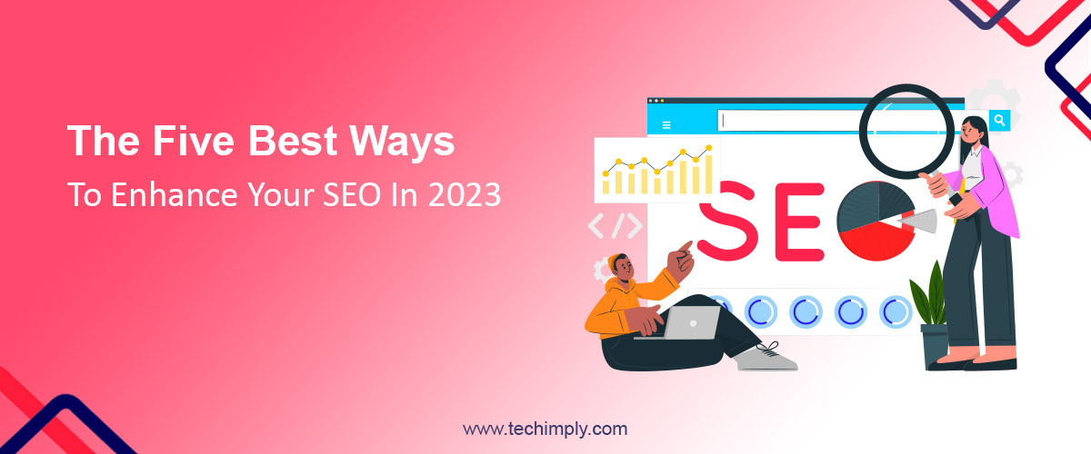 The Five Best Ways To Enhance Your SEO In 2023